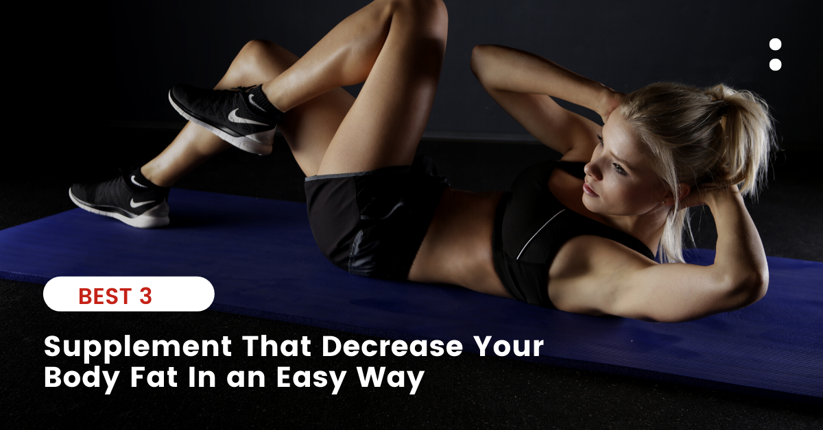 Best 3 Supplements That Decrease Your Body Fat In an Easy Way
                       