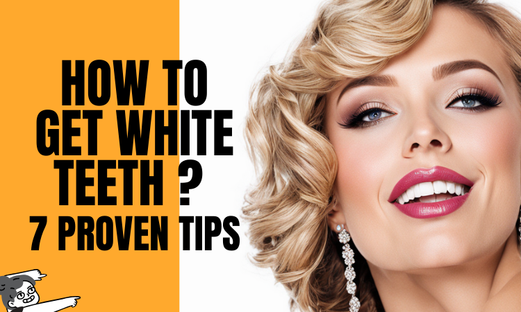 How to Get White Teeth: 7 Proven Tips
                       