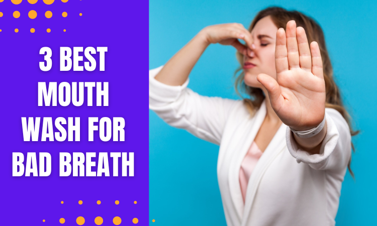 3 Best Mouth Wash for Bad Breath
                       