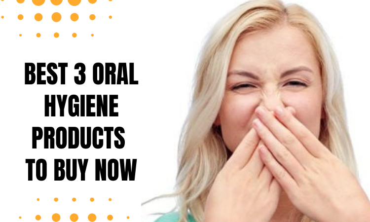 Best 3 Oral Hygiene Products To Consider
                       